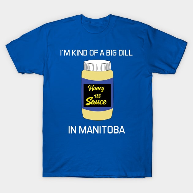 I'm kinda of a Big Dill in Manitoba T-Shirt by Cam Paul